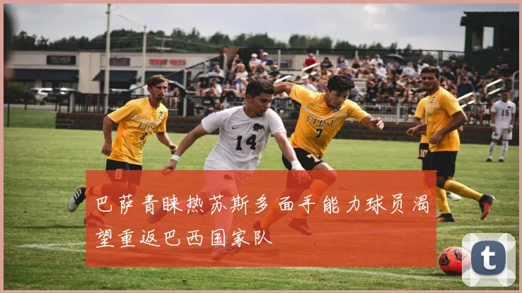 巴萨青睐热苏斯多面手能力球员渴望重返巴西国家队