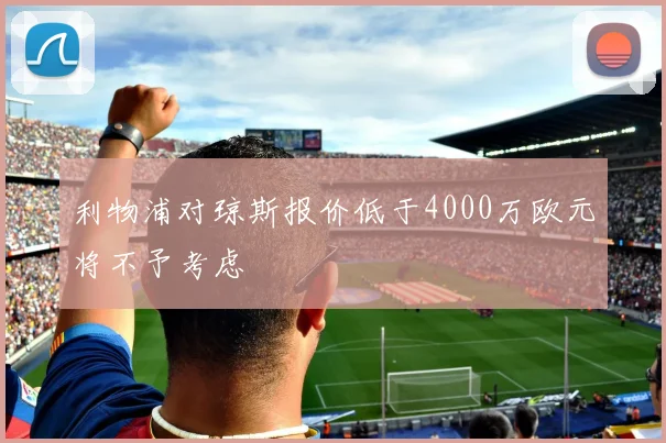 利物浦对琼斯报价低于4000万欧元将不予考虑